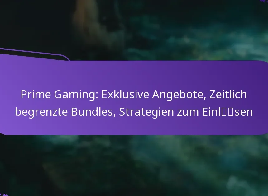Prime Gaming: Exklusive Angebote, Zeitlich begrenzte Bundles, Strategien zum Einlösen